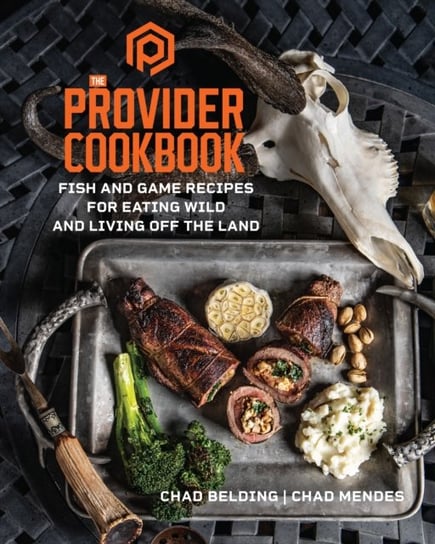 The Provider Cookbook: Fish and Game Recipes for Eating Wild and Living Off the Land Chad Belding, Chad Mendes