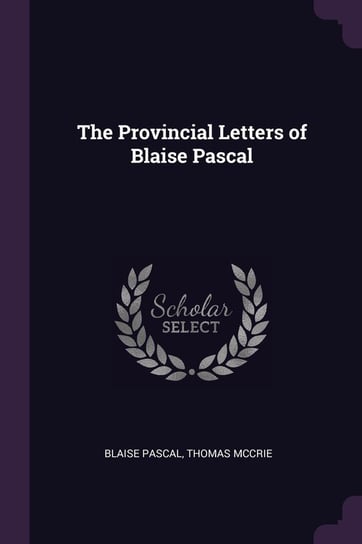The Provincial Letters of Blaise Pascal Pascal Blaise