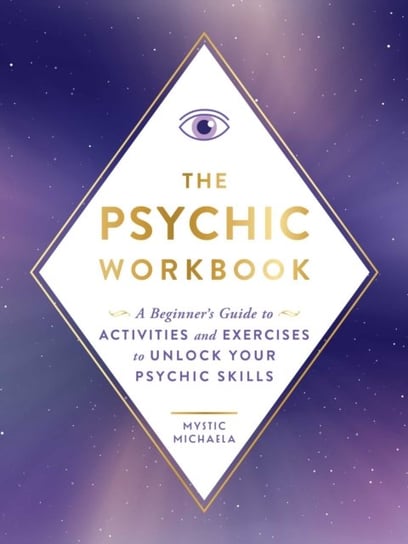 The Psychic Workbook: A Beginner's Guide to Activities and Exercises to Unlock Your Psychic Skills Michaela Mystic