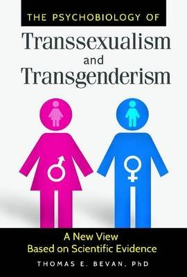 The Psychobiology of Transsexualism and Transgenderism: A New View Based on Scientific Evidence Bevan Thomas E.