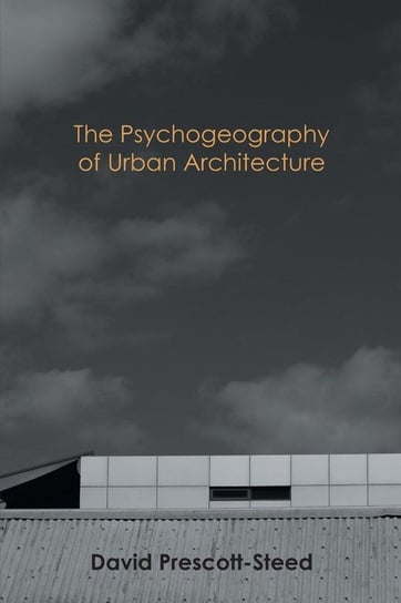 The Psychogeography of Urban Architecture Prescott-Steed David