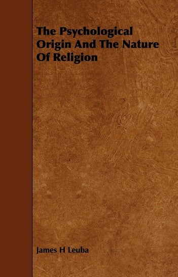 The Psychological Origin And The Nature Of Religion Leuba James H.