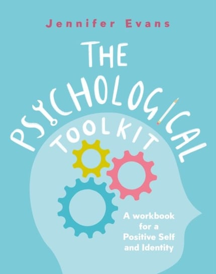 The Psychological Toolkit: A Workbook for a Positive Self and Identity Little Brown Book Group