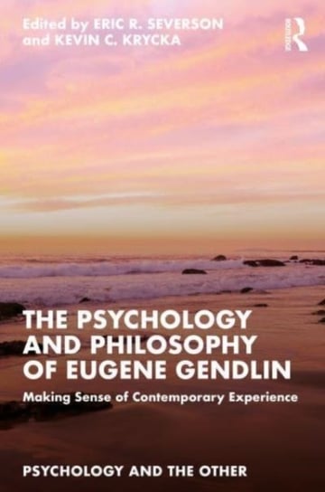 The Psychology and Philosophy of Eugene Gendlin: Making Sense of Contemporary Experience Opracowanie zbiorowe