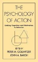 The Psychology of Action: Linking Cognition and Motivation to Behavior Gollwitzer