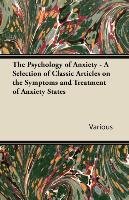 The Psychology of Anxiety - A Selection of Classic Articles on the Symptoms and Treatment of Anxiety States Various