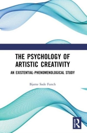 The Psychology of Artistic Creativity: An Existential-Phenomenological Study Opracowanie zbiorowe