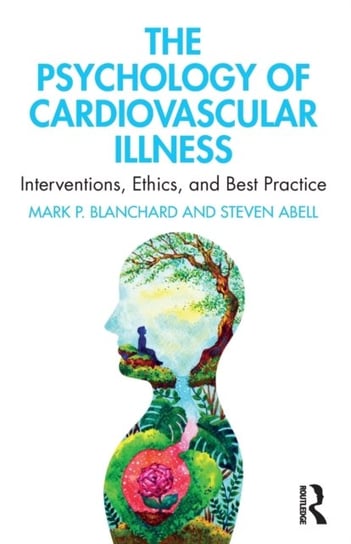 The Psychology of Cardiovascular Illness: Interventions, Ethics, and Best Practice Mark P. Blanchard, Steven Abell