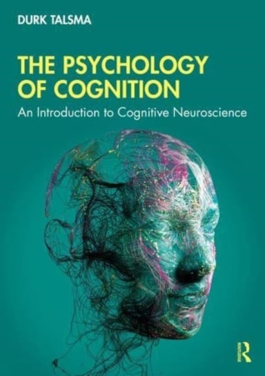 The Psychology of Cognition: An Introduction to Cognitive Neuroscience Durk Talsma