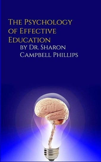 The Psychology of Effective Education Dr. Sharon Campbell-Phillips
