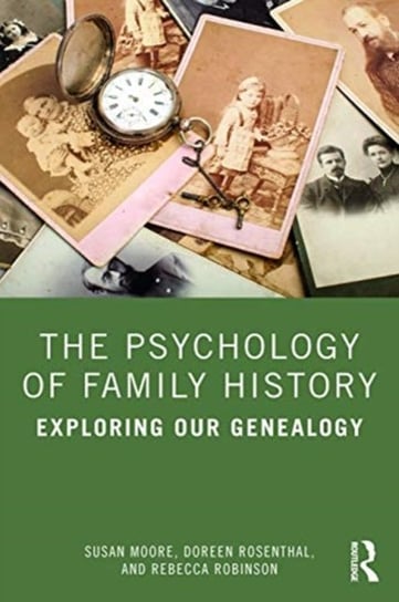 The Psychology of Family History: Exploring Our Genealogy Susan Moore