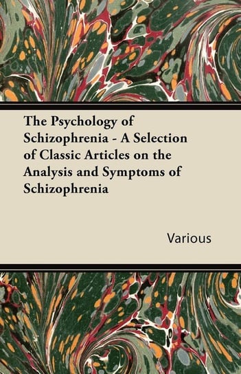The Psychology of Schizophrenia - A Selection of Classic Articles on the Analysis and Symptoms of Schizophrenia Various