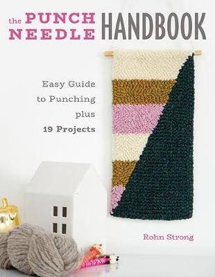 The Punch Needle Handbook: Easy Guide to Punching Plus 19 Projects Strong Rohn