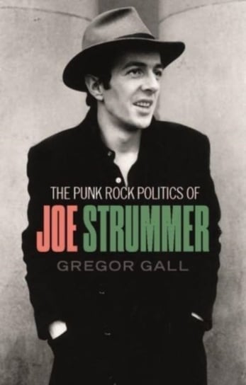 The Punk Rock Politics of Joe Strummer: Radicalism, Resistance and Rebellion Gregor Gall