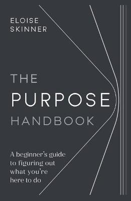 The Purpose Handbook: A beginner's guide to figuring out what you're here to do Eloise Skinner
