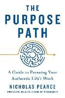 The Purpose Path: A Guide to Pursuing Your Authentic Life's Work Pearce Nicholas