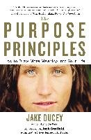 The Purpose Principles: How to Draw More Meaning Into Your Life Ducey Jake