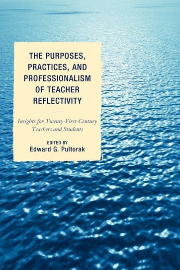 The Purposes, Practices, and Professionalism of Teacher Reflectivity Rowman & Littlefield Publishing Group Inc