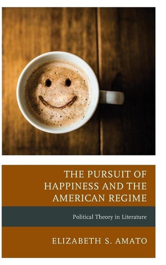 The Pursuit of Happiness and the American Regime Amato Elizabeth