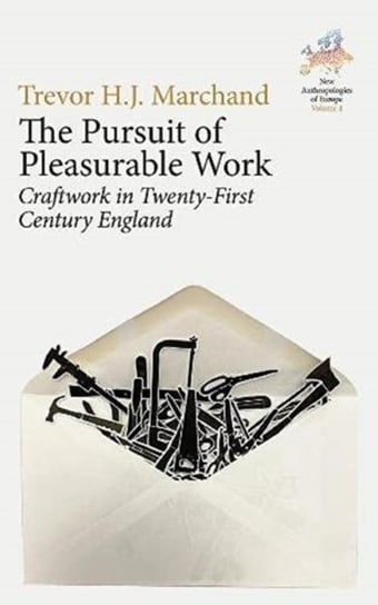 The Pursuit of Pleasurable Work: Craftwork in Twenty-First Century England Trevor H.J. Marchand