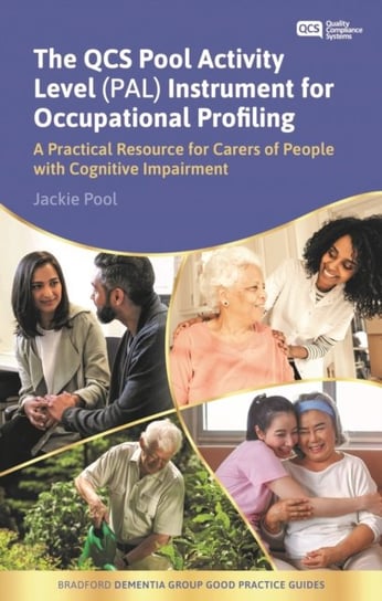 The QCS Pool Activity Level (PAL) Instrument for Occupational Profiling: A Practical Resource for Carers of People with Cognitive Impairment Fifth Edition Jackie Pool
