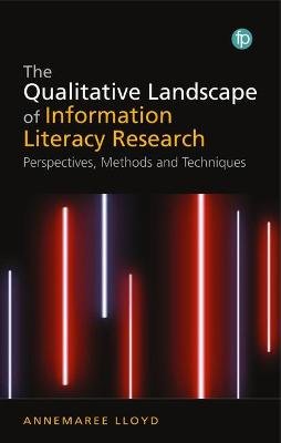The Qualitative Landscape of Information Literacy Research: Perspectives, Methods and Techniques Annemaree Lloyd