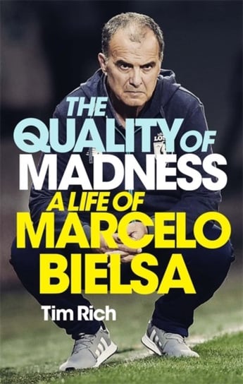 The Quality of Madness: A Life of Marcelo Bielsa Tim Rich