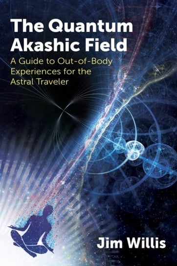 The Quantum Akashic Field: A Guide to Out-of-Body Experiences for the Astral Traveler Willis Jim