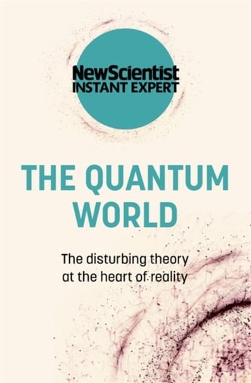 The Quantum World. The disturbing theory at the heart of reality Opracowanie zbiorowe