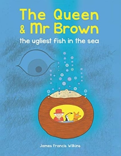 The Queen & Mr Brown: The Ugliest Fish in the Sea James Francis Wilkins