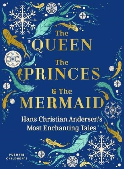 The Queen, the Princes and the Mermaid: Hans Christian Andersens Most Enchanting Tales Andersen Hans Christian