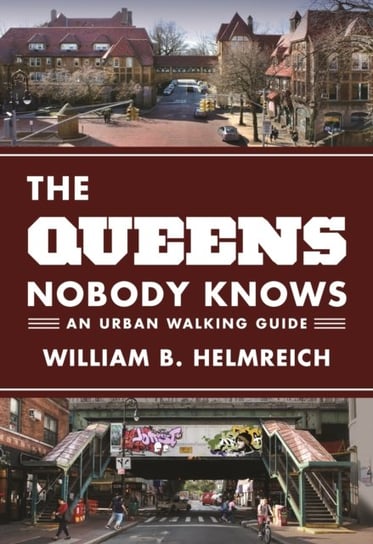 The Queens Nobody Knows: An Urban Walking Guide William B. Helmreich