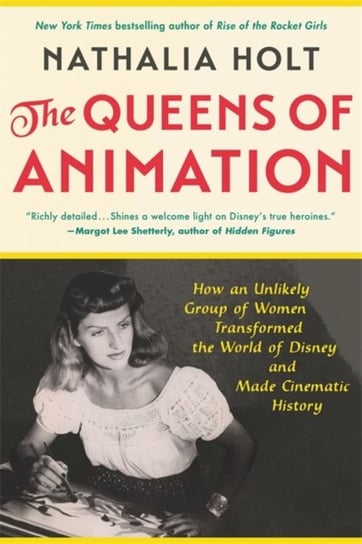 The Queens of Animation. The Untold Story of the Women Who Transformed the World of Disney and Made Nathalia Holt