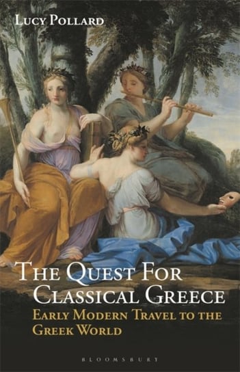 The Quest for Classical Greece: Early Modern Travel to the Greek World Lucy Pollard