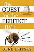The Quest for the Perfect Hive: A History of Innovation in Bee Culture Kritsky Gene