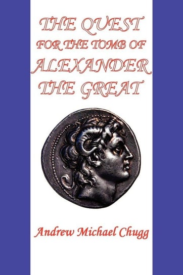 The Quest for the Tomb of Alexander the Great (Second Edition) Chugg