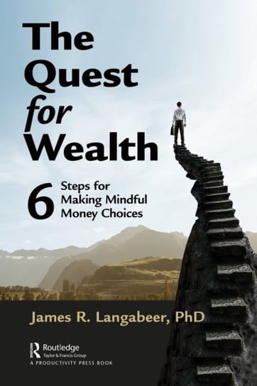 The Quest for Wealth: 6 Steps for Making Mindful Money Choices James R. Langabeer