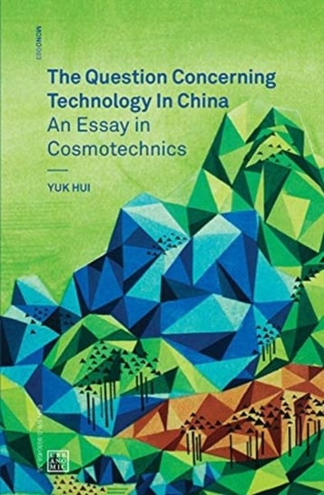 The Question Concerning Technology in China: An Essay in Cosmotechnics Yuk Hui