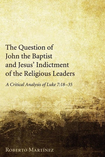 The Question of John the Baptist and Jesus' Indictment of the Religious Leaders Martinez Roberto