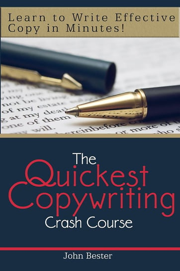 The Quickest Copywriting Crash Course : Learn to Write Effective Copy in Minutes! John Bester