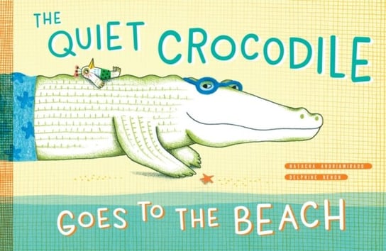 The Quiet Crocodile Goes to the Beach Andriamirado Natacha