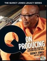 The Quincy Jones Legacy Series: Q on Producing: The Soul and Science of Mastering Music and Work Jones Quincy, Gibson Bill