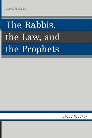The Rabbis, the Law, and the Prophets Neusner Jacob