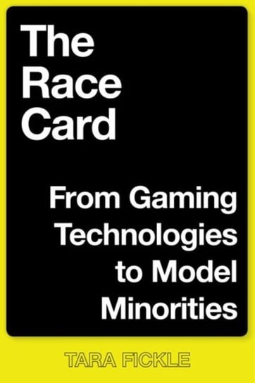 The Race Card: From Gaming Technologies to Model Minorities Tara Fickle