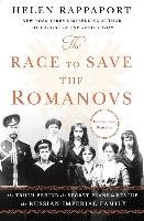 The Race to Save the Romanovs: The Truth Behind the Secret Plans to Rescue the Russian Imperial Family Rappaport Helen