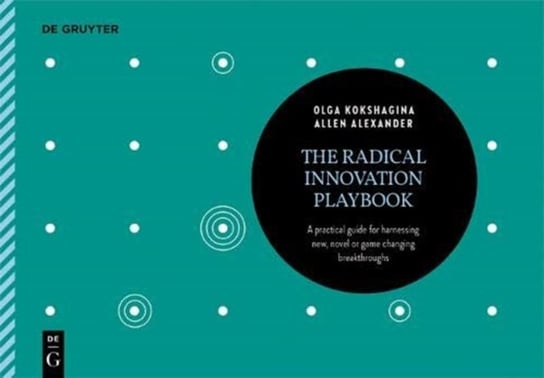 The Radical Innovation Playbook Olga Kokshagina, Allen Alexander
