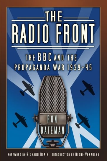 The Radio Front: The BBC and the Propaganda War 1939-45 Ron Bateman