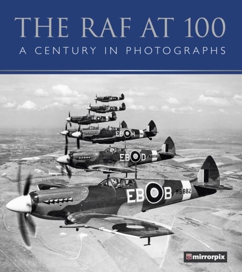The RAF at 100. A Century in Photographs Mirrorpix