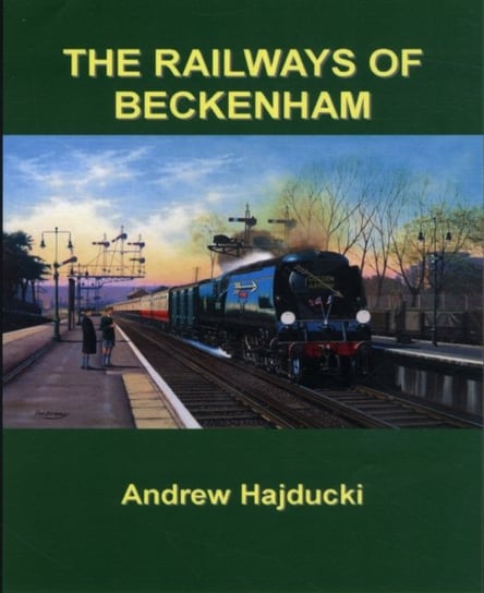 The Railways of Beckenham Hajducki Andrew
