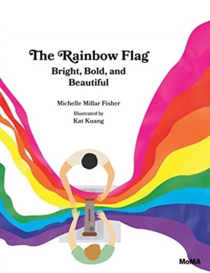 The Rainbow Flag. Bright, Bold, and Beautiful Michelle Millar Fisher
